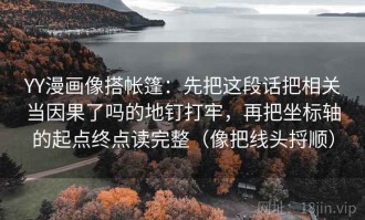 YY漫画像搭帐篷：先把这段话把相关当因果了吗的地钉打牢，再把坐标轴的起点终点读完整（像把线头捋顺）