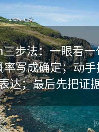 17c com三步法：一眼看一句话里有没有把概率写成确定；动手把转述改成中性表达；最后先把证据摆出来