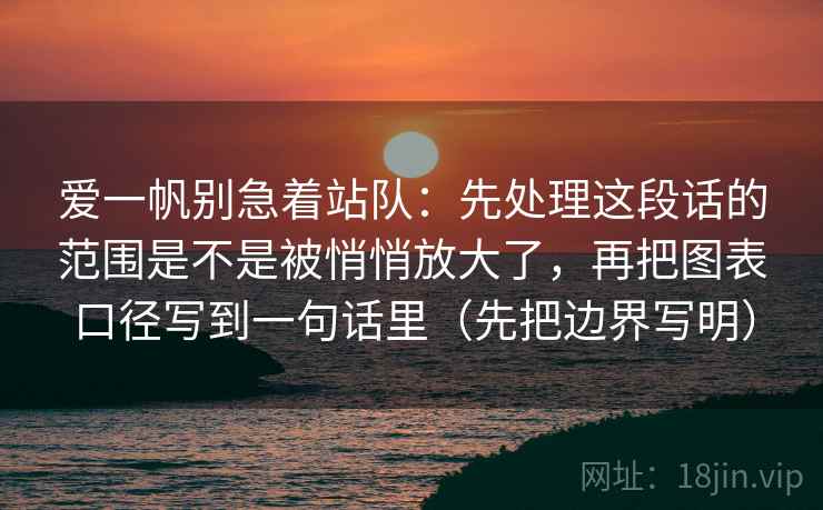 爱一帆别急着站队：先处理这段话的范围是不是被悄悄放大了，再把图表口径写到一句话里（先把边界写明）